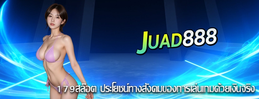 179สล็อต ประโยชน์ทางสังคมของการเล่นเกมด้วยเงินจริง