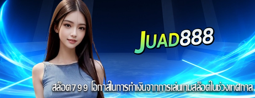 สล็อต799 โอกาสในการทำเงินจากการเล่นเกมสล็อตในช่วงเทศกาล